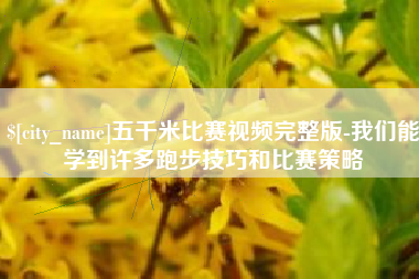 宜阳五千米比赛视频完整版-我们能学到许多跑步技巧和比赛策略