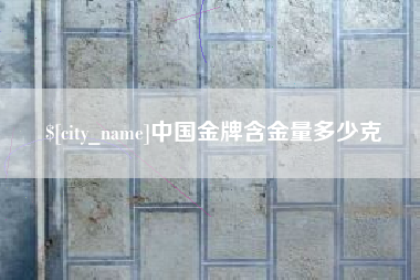 宜阳中国金牌含金量多少克