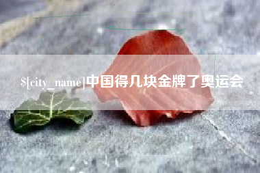 宜阳中国得几块金牌了奥运会