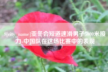 宜阳亚冬会短道速滑男子5000米接力-中国队在这场比赛中的表现