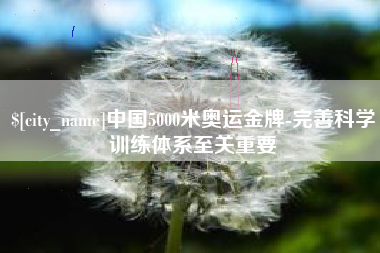 宜阳中国5000米奥运金牌-完善科学训练体系至关重要