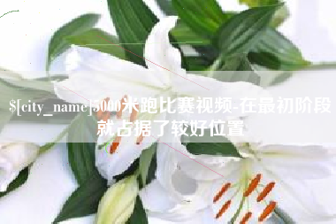 宜阳5000米跑比赛视频-在最初阶段就占据了较好位置