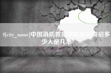 宜阳中国消防救援学院在河南招多少人是几本