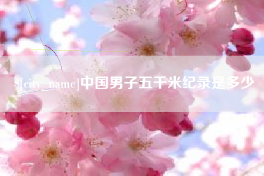 宜阳中国男子五千米纪录是多少