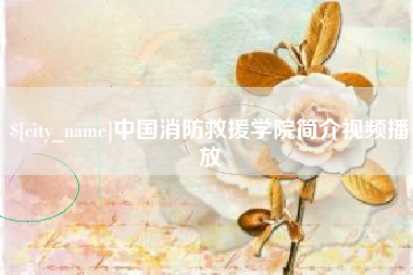 宜阳中国消防救援学院简介视频播放