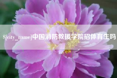 宜阳中国消防救援学院招体育生吗