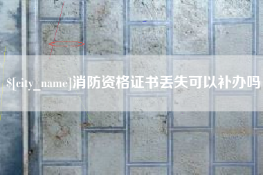 宜阳消防资格证书丢失可以补办吗