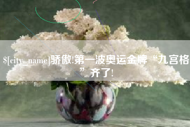 宜阳骄傲!第一波奥运金牌“九宫格”齐了!
