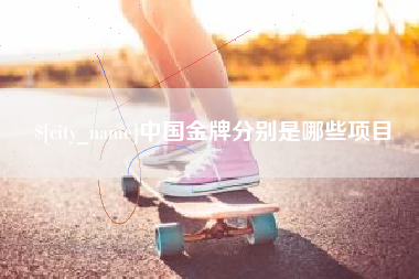 宜阳中国金牌分别是哪些项目