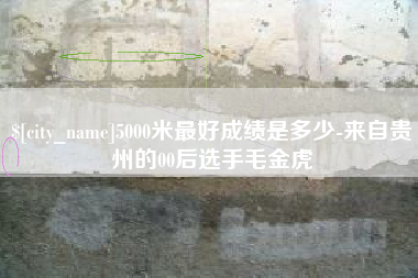 宜阳5000米最好成绩是多少-来自贵州的00后选手毛金虎